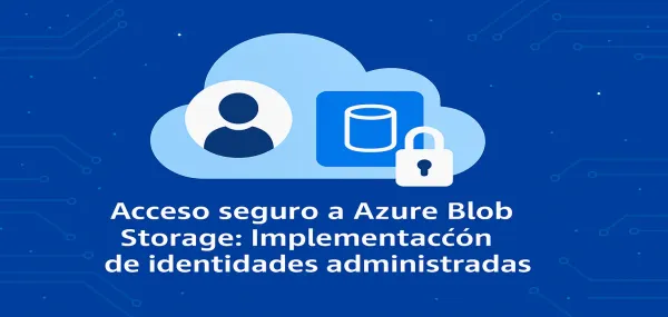 Acceso seguro a Azure Blob Storage: Implementación de identidades administradas